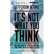 It&rsquo;s Not What You Think: Why Christianity Is About So Much More Than Going to Heaven When You Die