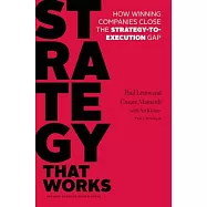 Strategy That Works: How Winning Companies Close the Strategy-to-Execution GAP