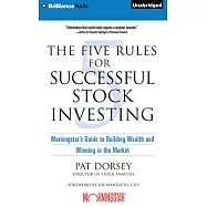 The Five Rules for Successful Stock Investing: Morningstar&rsquo;s Guide to Building Wealth and Winning in the Market
