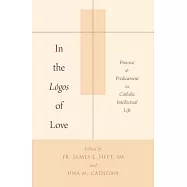 In the Logos of Love: Promise and Predicament in Catholic Intellectual Life