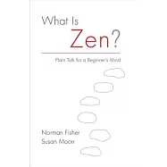 What Is Zen?: Plain Talk for a Beginner&rsquo;s Mind