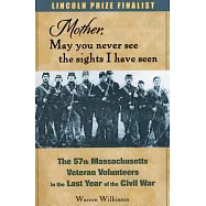 Mother, May You Never See the Sights I Have Seen: The 57th Massachusetts Veteran Volunteers in the Last Year of the