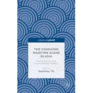 The Changing Maritime Scene in Asia: Rising Tensions and Future Strategic Stability