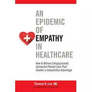 An Epidemic of Empathy in Healthcare: How to Deliver Compassionate, Connected Patient Care That Creates a Competitive