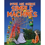 Simple Machines: Inventions That Changed the World and the Science Behind Them