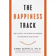 The Happiness Track: How to Apply the Science of Happiness to Accelerate Your Success