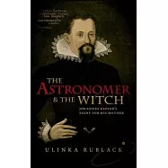 The Astronomer & the Witch: Johannes Kepler’s Fight for His Mother