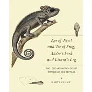 Eye of Newt and Toe of Frog, Adder’s Fork and Lizard’s Leg: The Lore and Mythology of Amphibians and Reptiles