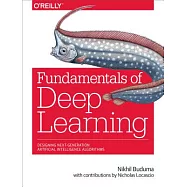 Fundamentals of Deep Learning: Designing Next-Generation Machine Intelligence Algorithms