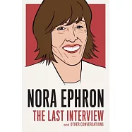 Nora Ephron: The Last Interview: And Other Conversations