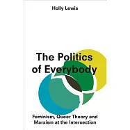 The Politics of Everybody: Feminism, Queer Theory and Marxism at the Intersection