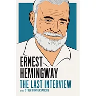 Ernest Hemingway: The Last Interview: And Other Conversations