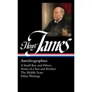 Henry James: Autobiographies: A Small Boy and Others / Notes of a Son and Brother / The Middle Years / Other