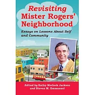Revisiting Mister Rogers’ Neighborhood: Essays on Lessons of Self and Community