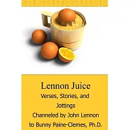 Lennon Juice: Verses, Stories, and Jottings Channeled by John Lennon to Bunny Paine-clemes