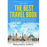 The Best Travel Book: Get Smart, Experience More, and Pay Less for Everything