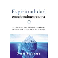 Espiritualidad emocionalmente sana / Emotionally Healthy Spirituality: Es imposible tener madurez espiritual si somos