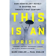 This Is an Uprising: How Nonviolent Revolt Is Shaping the Twenty-first Century