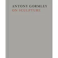 Antony Gormley on Sculpture