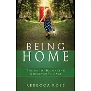 Being Home: The Art of Belonging Wherever You Are