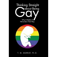 Thinking Straight About Being Gay: Why It Matters If We&rsquo;re Born That Way