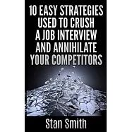 10 Easy Strageties Used to Crush a Job Interview and Annihilate Your Competitors