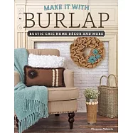 Make It With Burlap: Rustic Chic Home Decor and More