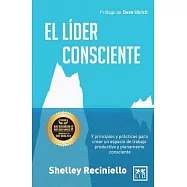 El líder consciente: 9 Principios Y Practicas Para Rear Un Espacio De Trabaja Productive Y Plenamente Consciente