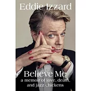 Believe Me: A Memoir of Love, Death, and Jazz Chickens