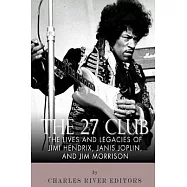 The 27 Club: The Lives and Legacies of Jimi Hendrix, Janis Joplin, and Jim Morrison