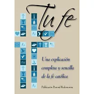 Tu fe / Your faith: Una Explicación Completa Y Sencilla De La Fe Católica / a Complete and Simple Explanation of the Catholic Fa