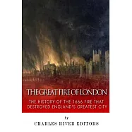 The Great Fire of London: The History of the 1666 Fire That Destroyed England&rsquo;s Greatest City