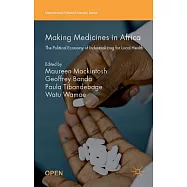 Making Medicines in Africa: The Political Economy of Industrializing for Local Health