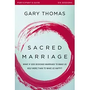 Sacred Marriage Participant’s Guide: What If God Designed Marriage to Make Us Holy More Than to Make Us Happy?