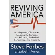 Reviving America: How Repealing Obamacare, Replacing the Tax Code, and Reforming The Fed will Restore Hope and Prosperity