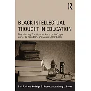 Black Intellectual Thought in Education: The Missing Traditions of Anna Julia Cooper, Carter G. Woodson, and Alain Leroy Locke