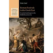 Roman Festivals in the Greek East: From the Early Empire to the Middle Byzantine Era
