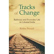 Tracks of Change: Railways and Everyday Life in Colonial India