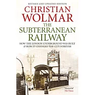 The Subterranean Railway: How the London Underground Was Built and How It Changed the City Forever