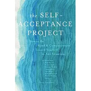 The Self-Acceptance Project: How to Be Kind & Compassionate Toward Yourself in Any Situation