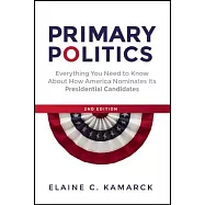 Primary Politics: Everything You Need to Know About How America Nominates Its Presidential Candidates
