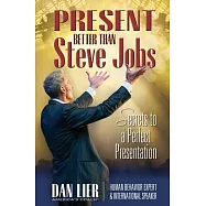 Present Better Than Steve Jobs!: Secrets to a Perfect Presentation ... from Someone Who Actually Does It