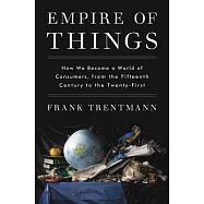 Empire of Things: How We Became a World of Consumers, from the Fifteenth Century to the Twenty-First
