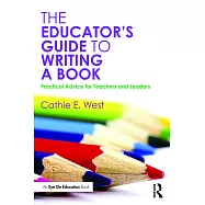 The Educator&rsquo;s Guide to Writing a Book: Practical Advice for Teachers and Leaders