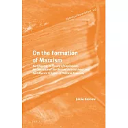 On the Formation of Marxism: Karl Kautsky&rsquo;s Theory of Capitalism, the Marxism of the Second International and Karl Marx