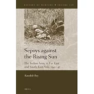 Sepoys Against the Rising Sun: The Indian Army in Far East and South-east Asia, 1941–45