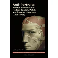 Anti-portraits: Poetics of the Face in Modern English, Polish and Russian Literature (1835-1965)