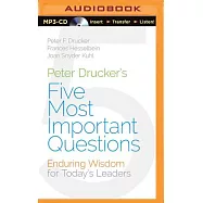 Peter Drucker&rsquo;s Five Most Important Questions: Enduring Wisdom for Today&rsquo;s Leaders