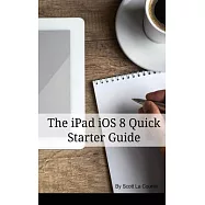 The Ipad Ios 8 Quick Starter Guide: For Ipad 2, 3 or 4, Ipad Air Ipad Mini With Ios 8