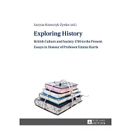 Exploring History: British Culture and Society 1700 to the Present - Essays in Honour of Professor Emma Harris